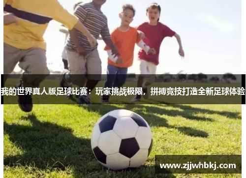 我的世界真人版足球比赛：玩家挑战极限，拼搏竞技打造全新足球体验