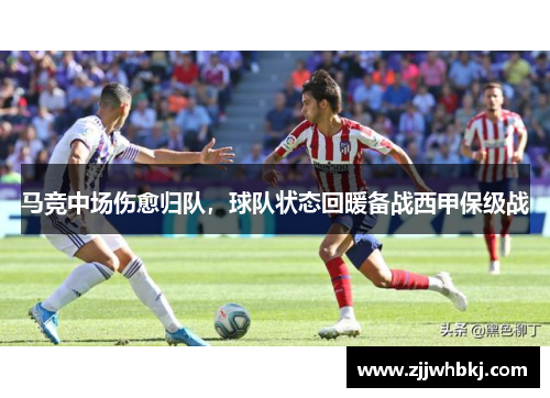 马竞中场伤愈归队，球队状态回暖备战西甲保级战