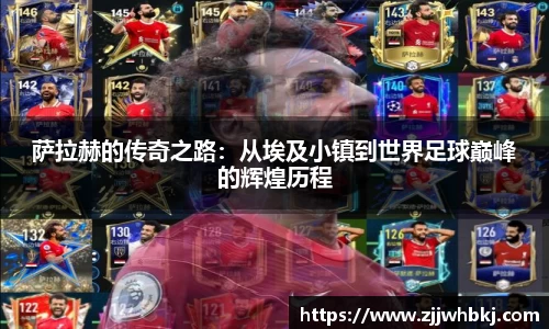 萨拉赫的传奇之路：从埃及小镇到世界足球巅峰的辉煌历程