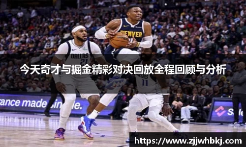 今天奇才与掘金精彩对决回放全程回顾与分析