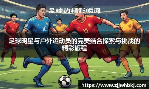 足球明星与户外运动员的完美结合探索与挑战的精彩旅程